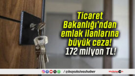 Ticaret Bakanlığı’ndan emlak ilanlarına büyük ceza! 172 milyon TL!