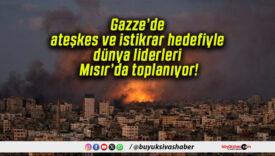 Gazze’de ateşkes ve istikrar hedefiyle dünya liderleri Mısır’da toplanıyor!