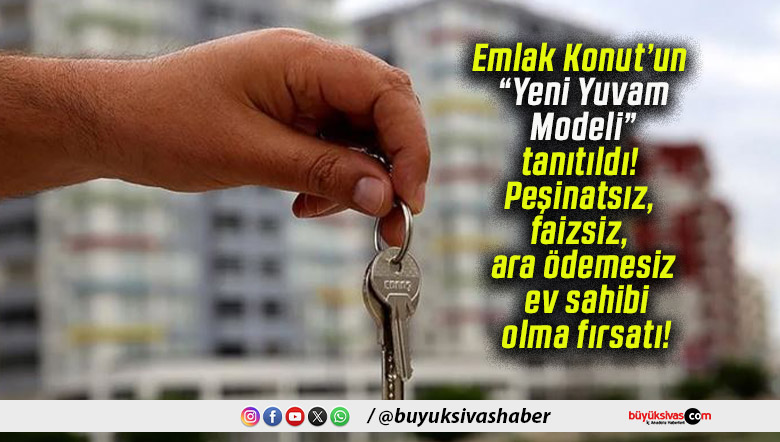 Emlak Konut’un “Yeni Yuvam Modeli” tanıtıldı! Peşinatsız, faizsiz, ara ödemesiz ev sahibi olma fırsatı!