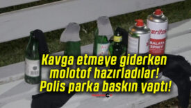 Kavga etmeye giderken molotof hazırladılar! Polis parka baskın yaptı!