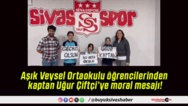 Aşık Veysel Ortaokulu öğrencilerinden kaptan Uğur Çiftçi’ye moral mesajı!