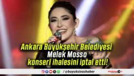 Ankara Büyükşehir Belediyesi Melek Mosso konseri ihalesini iptal etti!