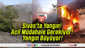 Sivas’ta Yangın! Acil Müdahale Gerekiyor! Yangın Büyüyor!