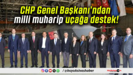 CHP Genel Başkanı’ndan milli muharip uçağa destek!