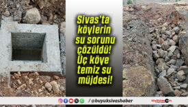 Sivas’ta köylerin su sorunu çözüldü! Üç köye temiz su müjdesi!