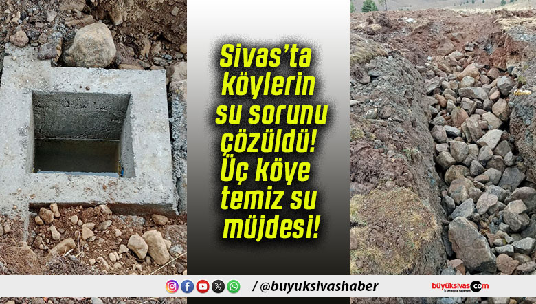 Sivas’ta köylerin su sorunu çözüldü! Üç köye temiz su müjdesi!