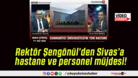 Rektör Şengönül’den Sivas’a hastane ve personel müjdesi!
