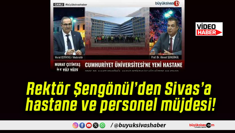 Rektör Şengönül’den Sivas’a hastane ve personel müjdesi!