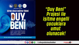“Duy Beni” Projesi ile işitme engelli çocuklara umut olunacak!