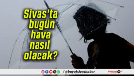 Sivas’ta bugün hava nasıl olacak?