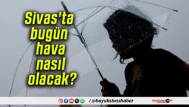 Sivas’ta bugün hava nasıl olacak?
