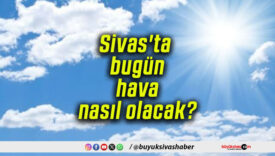 Sivas’ta bugün hava nasıl olacak?