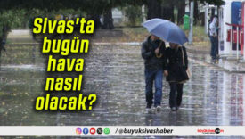 Sivas’ta bugün hava nasıl olacak?