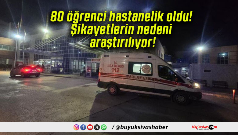 80 öğrenci hastanelik oldu! Şikayetlerin nedeni araştırılıyor!