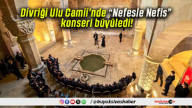 Divriği Ulu Camii’nde “Nefesle Nefis” konseri büyüledi!