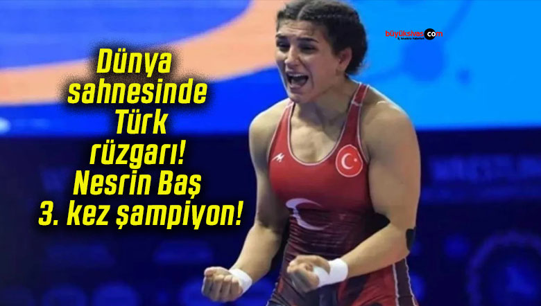 Dünya sahnesinde Türk rüzgarı! Nesrin Baş 3. kez şampiyon!