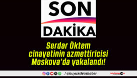 Serdar Öktem cinayetinin azmettiricisi Moskova’da yakalandı!