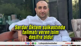 Serdar Öktem suikastında talimatı veren isim deşifre oldu!