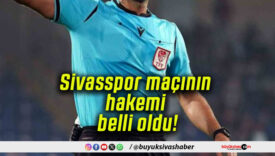 Sivasspor maçının hakemi belli oldu!