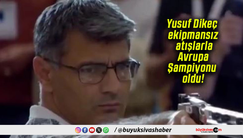 Yusuf Dikeç ekipmansız atışlarla Avrupa Şampiyonu oldu!