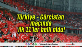 Türkiye – Gürcistan maçında ilk 11’ler belli oldu!