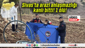 Sivas’ta arazi anlaşmazlığı kanlı bitti! 1 ölü!
