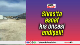 Sivas’ta esnaf kış öncesi endişeli!