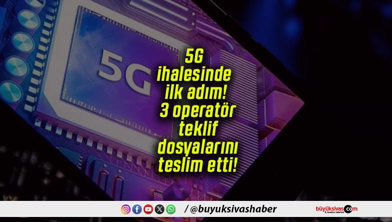 5G ihalesinde ilk adım! 3 operatör teklif dosyalarını teslim etti!