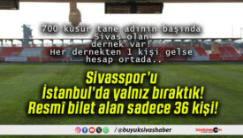 Sivasspor’u İstanbul’da yalnız bıraktık! Resmî bilet alan sadece 36 kişi!