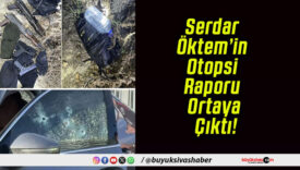 Serdar Öktem’in Otopsi Raporu Ortaya Çıktı!