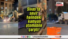 Sivas’ta seyir halindeki kamyon otomobile çarptı!