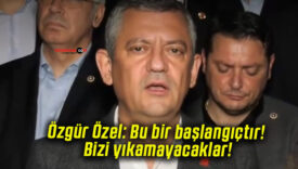 Özgür Özel: Bu bir başlangıçtır! Bizi yıkamayacaklar!
