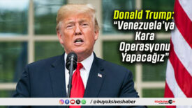 Donald Trump: “Venezuela’ya Kara Operasyonu Yapacağız”