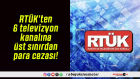 RTÜK’ten 6 televizyon kanalına üst sınırdan para cezası!