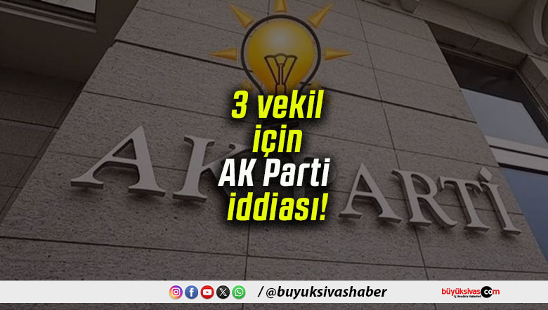 3 vekil için AK Parti iddiası!