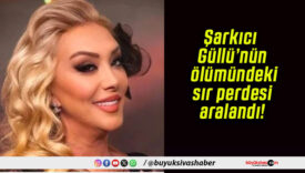 Şarkıcı Güllü’nün ölümündeki sır perdesi aralandı!