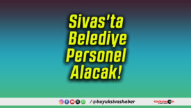 Sivas’ta Belediye Personel Alacak!