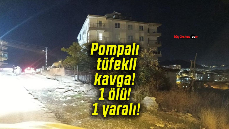Pompalı tüfekli kavga! 1 ölü! 1 yaralı!
