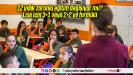 12 yıllık zorunlu eğitim değişiyor mu? Lise için 3+1 veya 2+2 yıl formülü