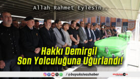 Hakkı Demirgil Son Yolculuğuna Uğurlandı!