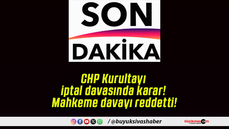 CHP Kurultayı iptal davasında karar! Mahkeme davayı reddetti!