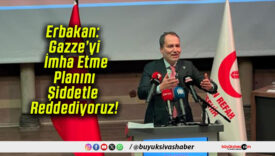 Erbakan: Gazze’yi İmha Etme Planını Şiddetle Reddediyoruz!