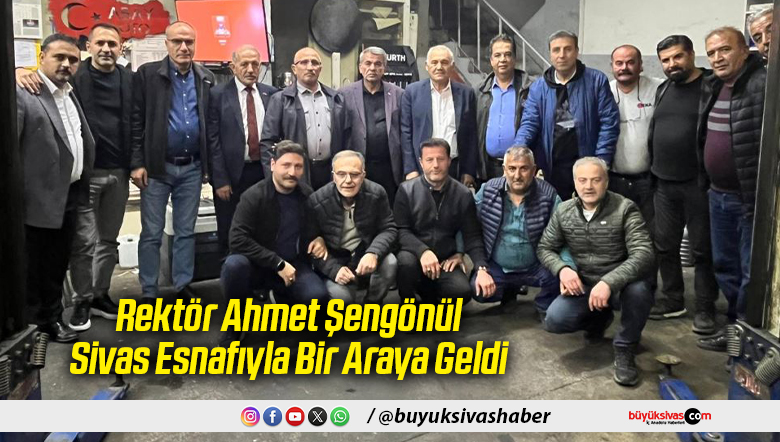 Rektör Ahmet Şengönül Sivas Esnafıyla Bir Araya Geldi