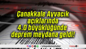Çanakkale Ayvacık açıklarında 4.0 büyüklüğünde deprem meydana geldi!