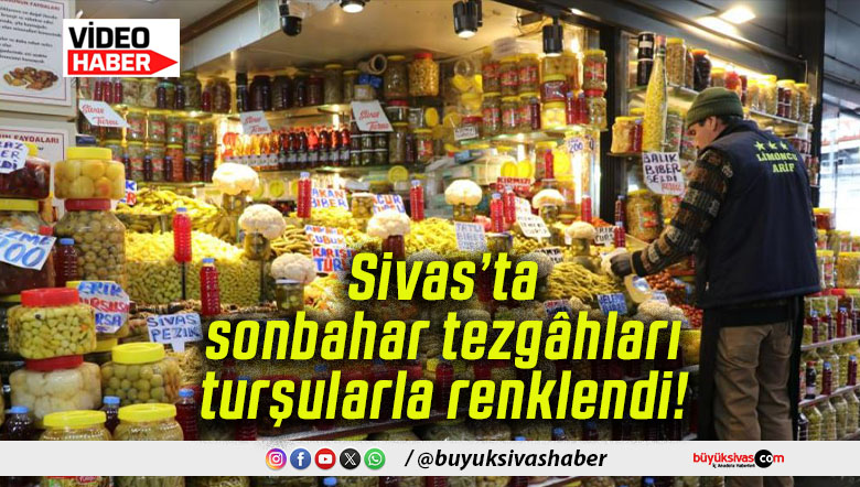 Sivas’ta sonbahar tezgâhları turşularla renklendi!