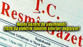 Resmi Gazete’de yayımlandı! 2026’da elektrik tüketim sınırları değişiyor!