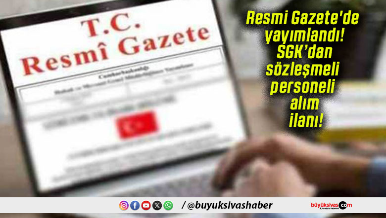 Resmi Gazete’de yayımlandı! SGK’dan sözleşmeli personeli alım ilanı!