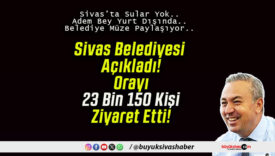Sivas Belediyesi Açıkladı! Orayı 23 Bin 150 Kişi Ziyaret Etti!