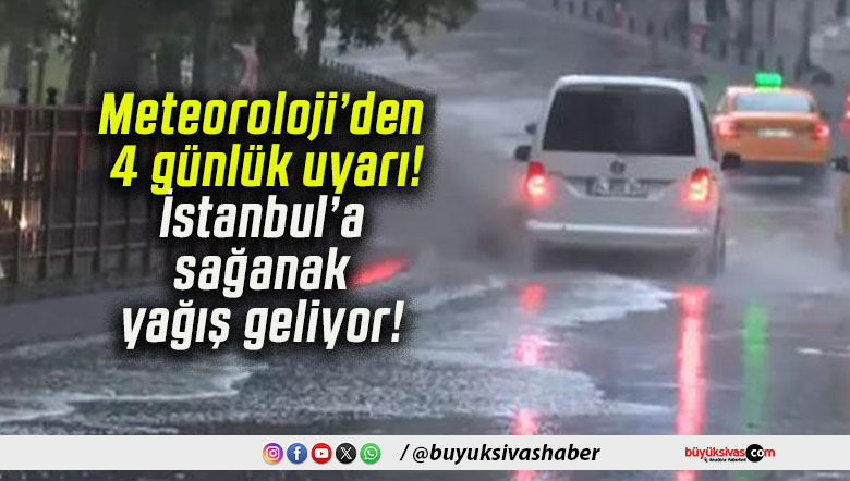 Meteoroloji’den 4 günlük uyarı! İstanbul’a sağanak yağış geliyor!