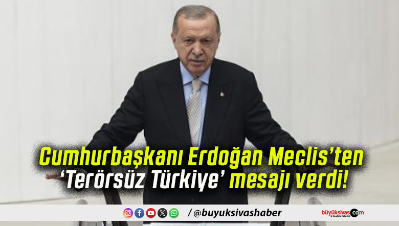 Cumhurbaşkanı Erdoğan Meclis’ten ‘Terörsüz Türkiye’ mesajı verdi!